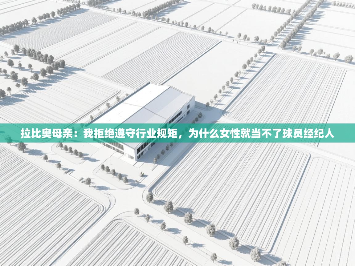 拉比奥母亲:我拒绝遵守行业规矩,为什么女性就当不了球员经纪人