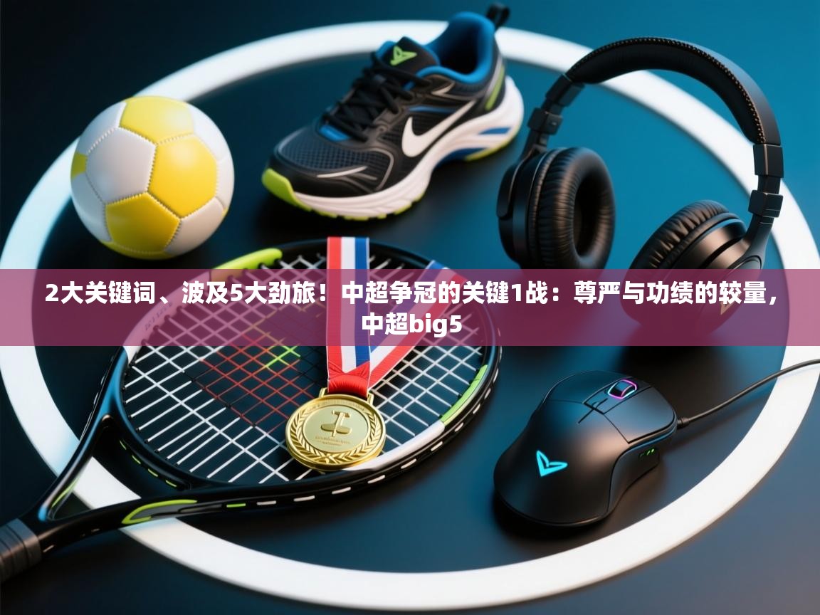 2大关键词、波及5大劲旅!中超争冠的关键1战:尊严与功绩的较量,中超big5