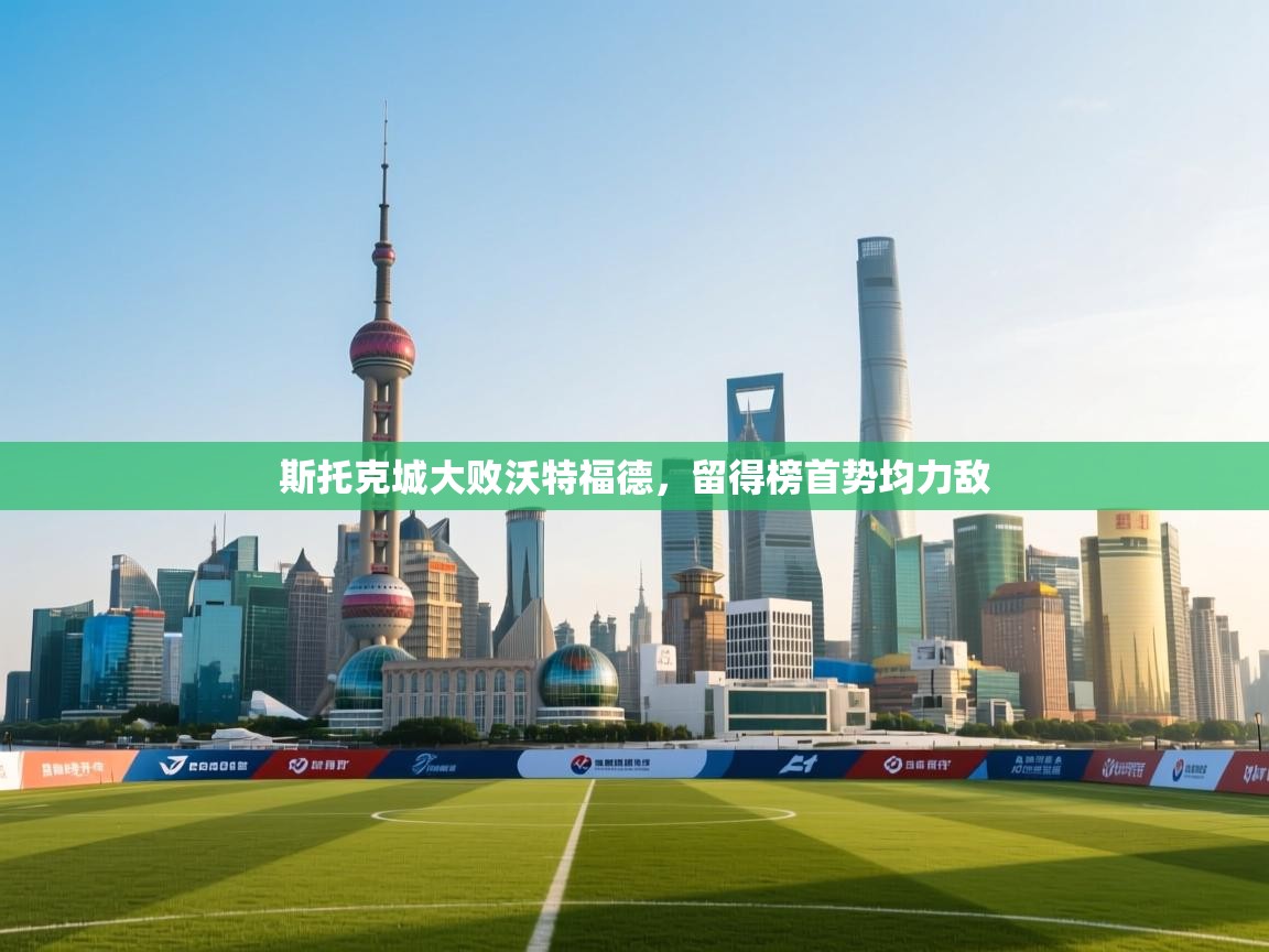 斯托克城大败沃特福德，留得榜首势均力敌