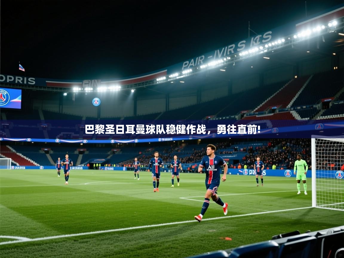 巴黎圣日耳曼球队稳健作战,勇往直前!