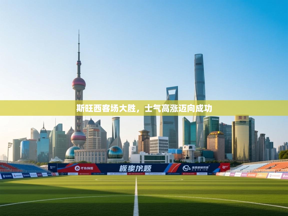 斯旺西客场大胜，士气高涨迈向成功