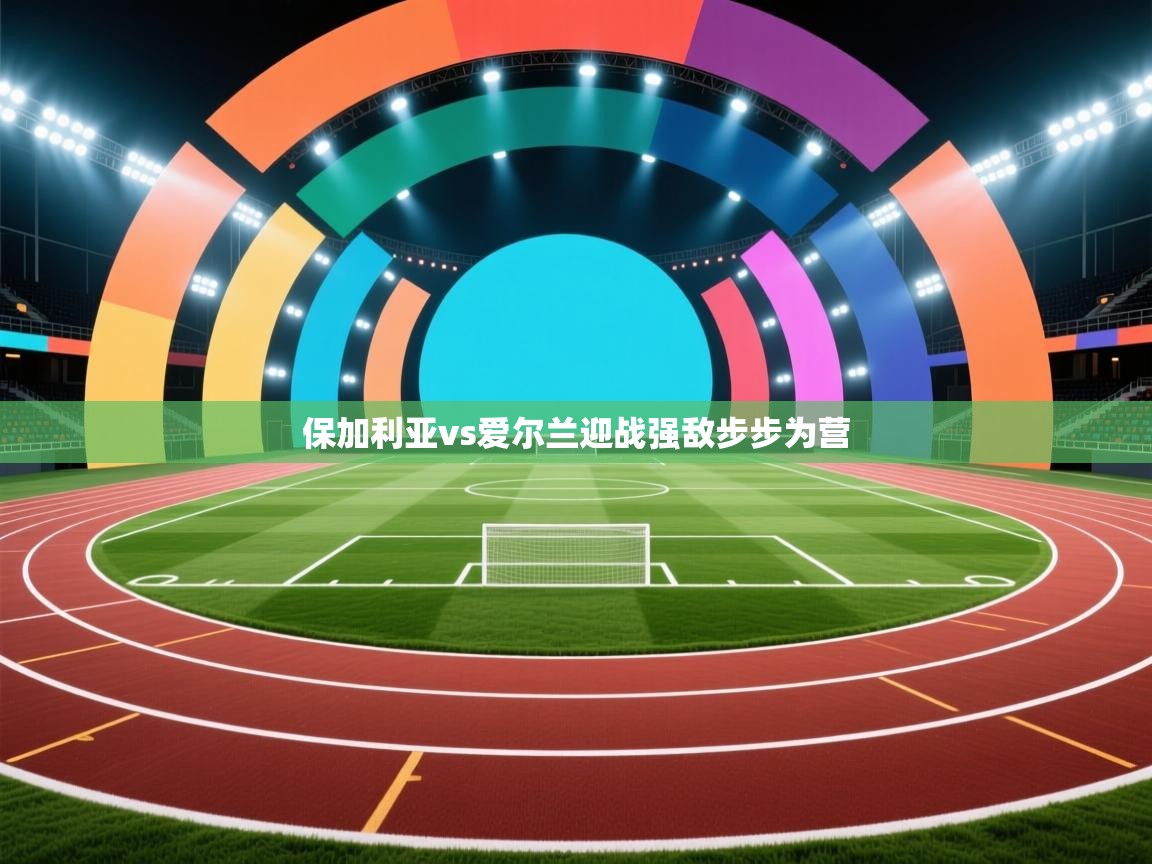 保加利亚vs爱尔兰迎战强敌步步为营