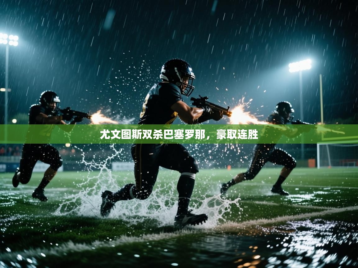 尤文图斯双杀巴塞罗那,豪取连胜